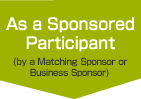 As a Sponsored Participant (by a Matching Sponsor or Business Sponsor) 